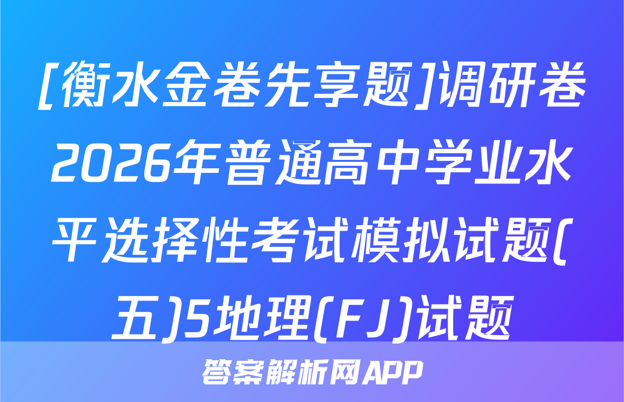 [衡水金卷先享题]调研卷2026年普通高中学业水平选择性考试模拟试题(五)5地理(FJ)试题