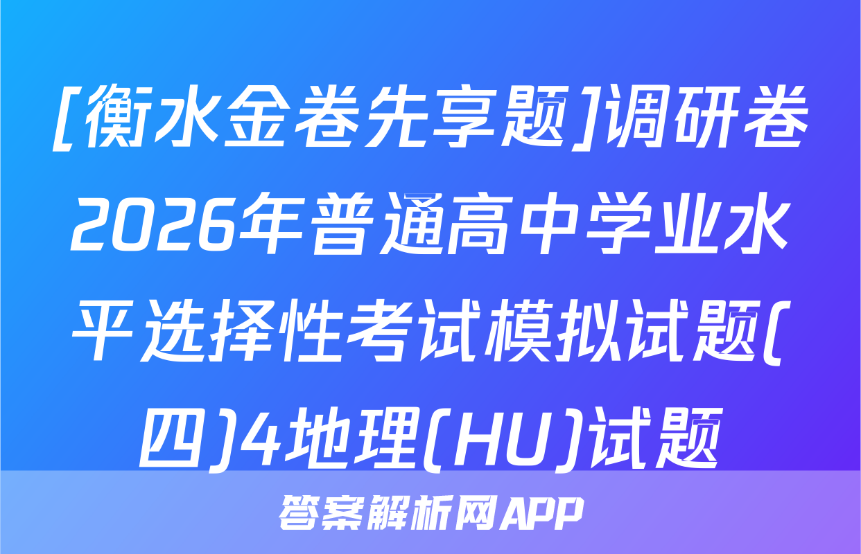 [衡水金卷先享题]调研卷2026年普通高中学业水平选择性考试模拟试题(四)4地理(HU)试题