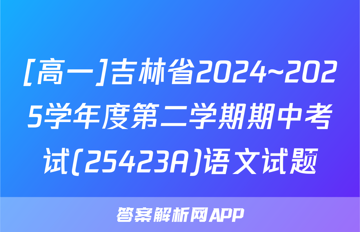 [高一]吉林省2024~2025学年度第二学期期中考试(25423A)语文试题