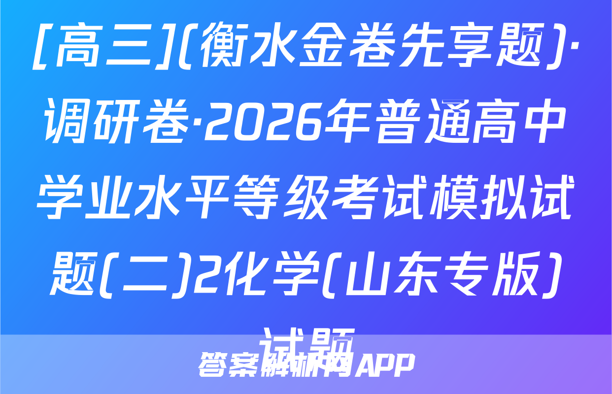 [高三](衡水金卷先享题)·调研卷·2026年普通高中学业水平等级考试模拟试题(二)2化学(山东专版)试题