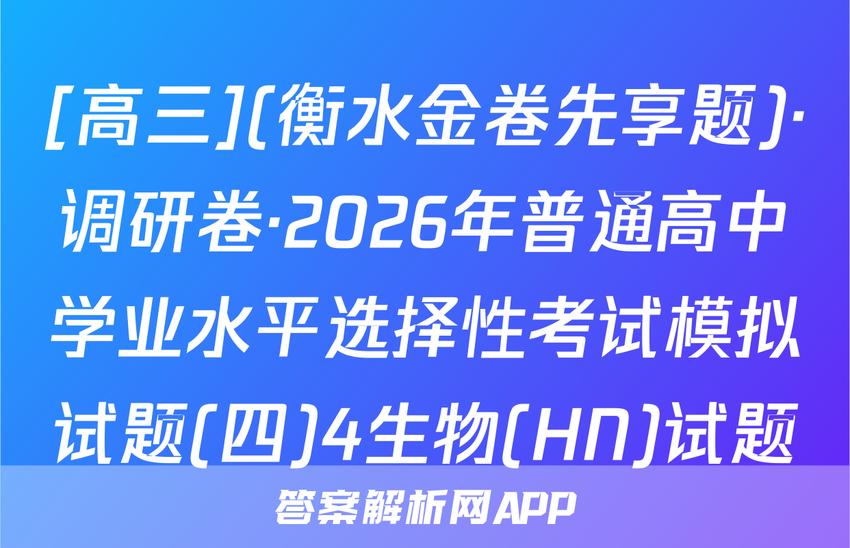 [高三](衡水金卷先享题)·调研卷·2026年普通高中学业水平选择性考试模拟试题(四)4生物(HN)试题
