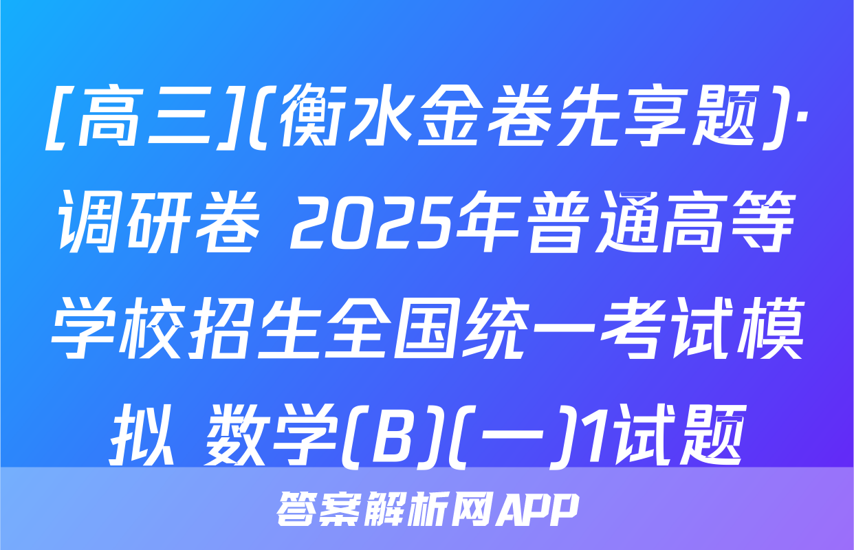 [高三](衡水金卷先享题)·调研卷 2025年普通高等学校招生全国统一考试模拟 数学(B)(一)1试题