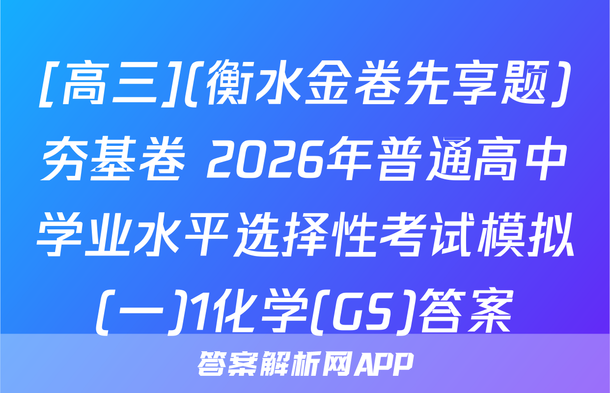 [高三](衡水金卷先享题)夯基卷 2026年普通高中学业水平选择性考试模拟(一)1化学(GS)答案
