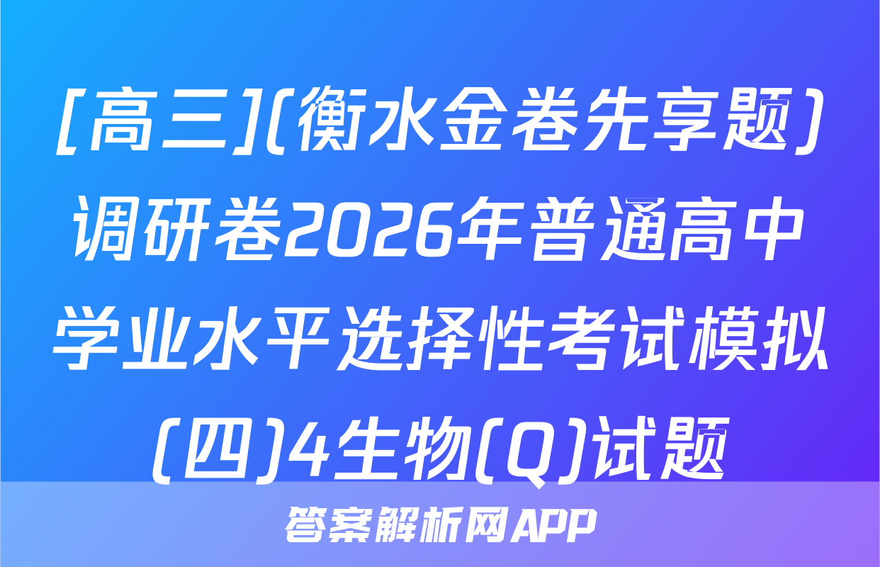 [高三](衡水金卷先享题)调研卷2026年普通高中学业水平选择性考试模拟(四)4生物(Q)试题