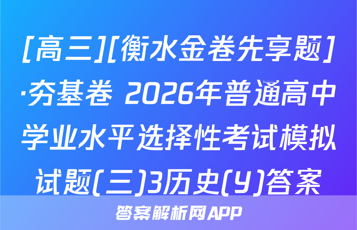 [高三][衡水金卷先享题]·夯基卷 2026年普通高中学业水平选择性考试模拟试题(三)3历史(Y)答案