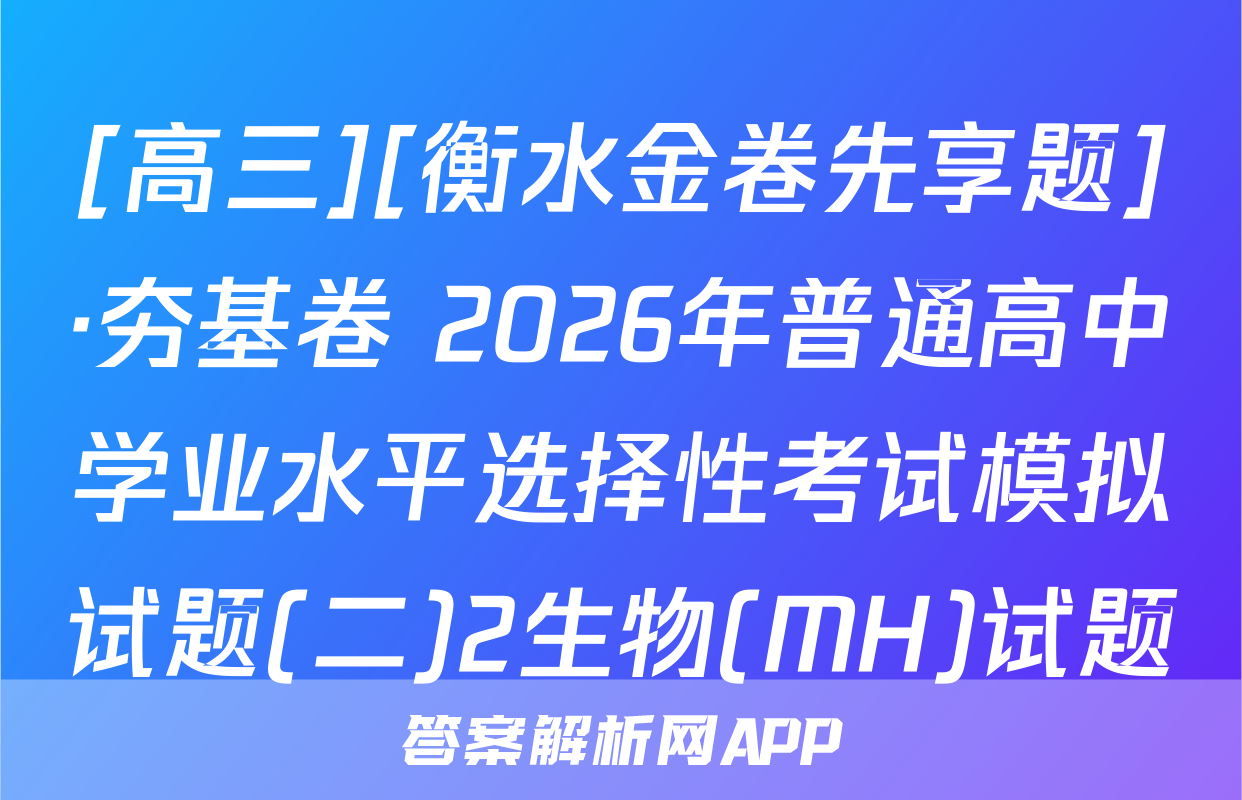 [高三][衡水金卷先享题]·夯基卷 2026年普通高中学业水平选择性考试模拟试题(二)2生物(MH)试题