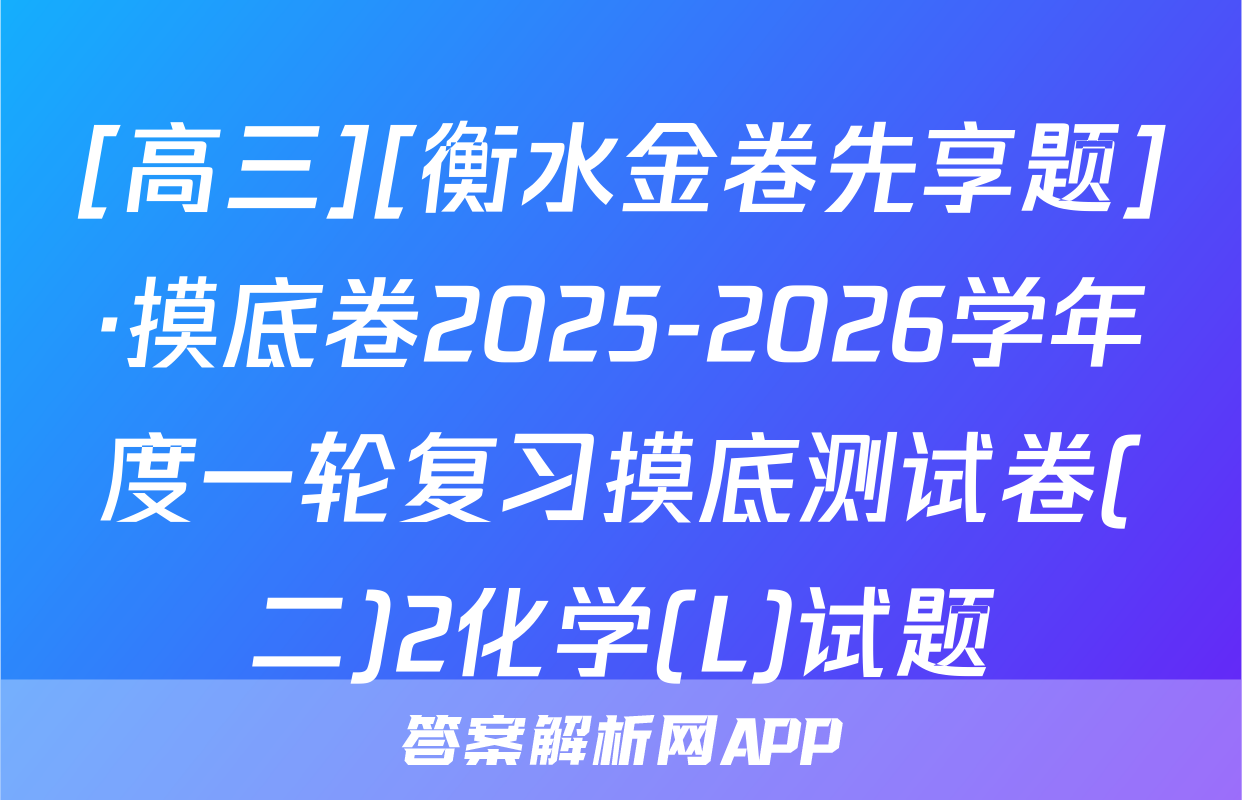 [高三][衡水金卷先享题]·摸底卷2025-2026学年度一轮复习摸底测试卷(二)2化学(L)试题