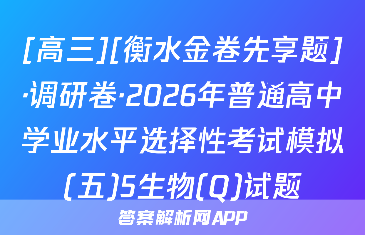 [高三][衡水金卷先享题]·调研卷·2026年普通高中学业水平选择性考试模拟(五)5生物(Q)试题