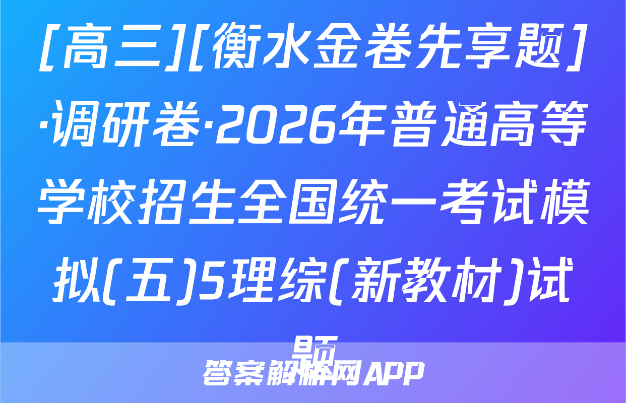[高三][衡水金卷先享题]·调研卷·2026年普通高等学校招生全国统一考试模拟(五)5理综(新教材)试题