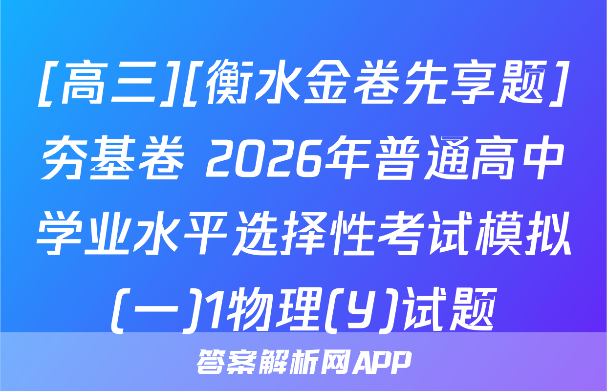 [高三][衡水金卷先享题]夯基卷 2026年普通高中学业水平选择性考试模拟(一)1物理(Y)试题