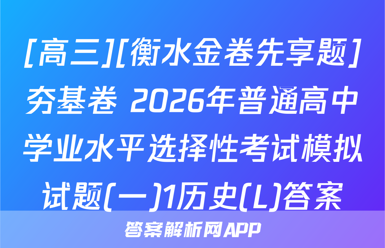 [高三][衡水金卷先享题]夯基卷 2026年普通高中学业水平选择性考试模拟试题(一)1历史(L)答案