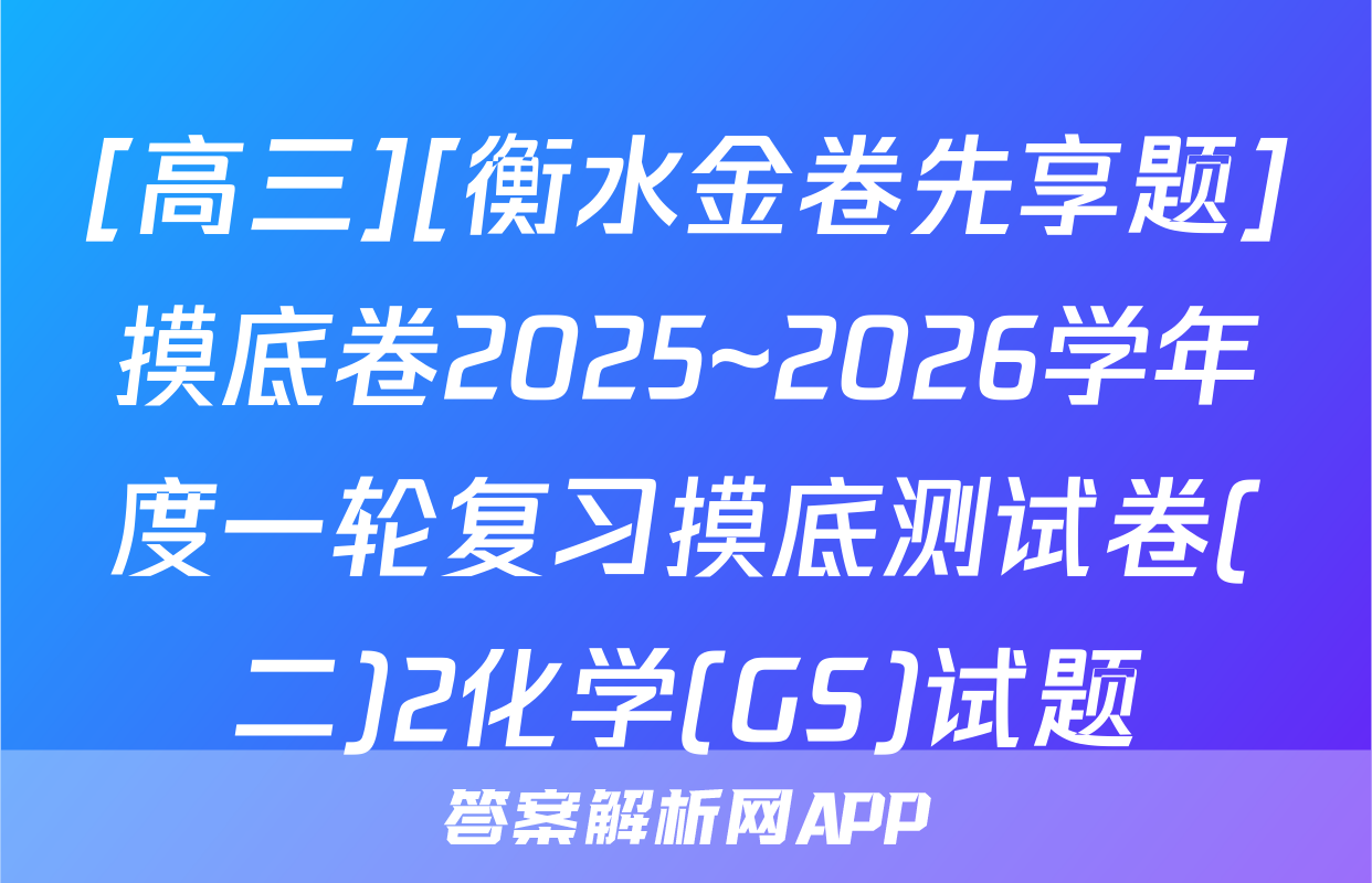 [高三][衡水金卷先享题]摸底卷2025~2026学年度一轮复习摸底测试卷(二)2化学(GS)试题
