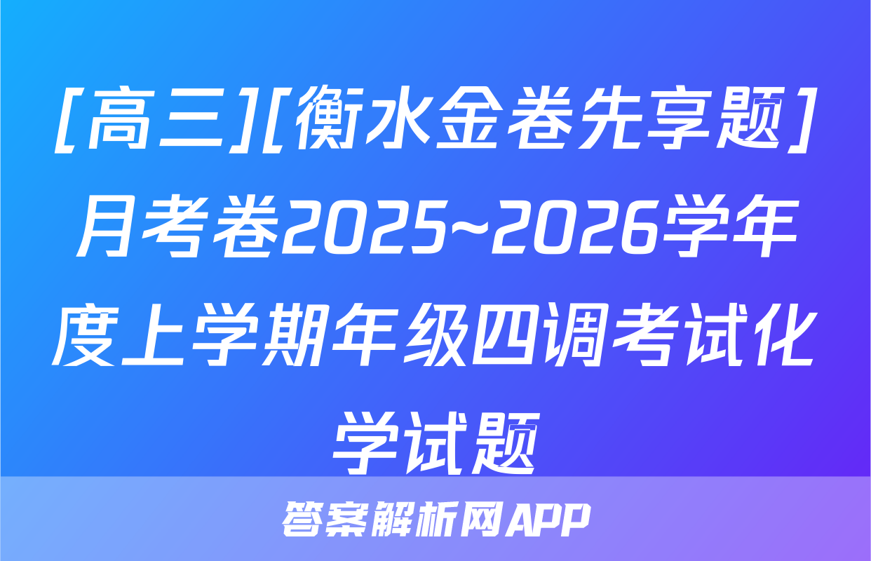 [高三][衡水金卷先享题]月考卷2025~2026学年度上学期年级四调考试化学试题