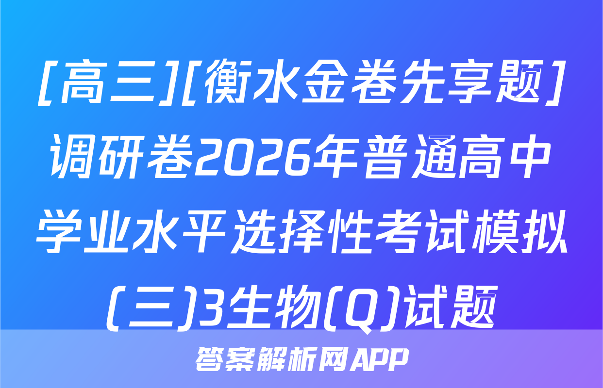 [高三][衡水金卷先享题]调研卷2026年普通高中学业水平选择性考试模拟(三)3生物(Q)试题