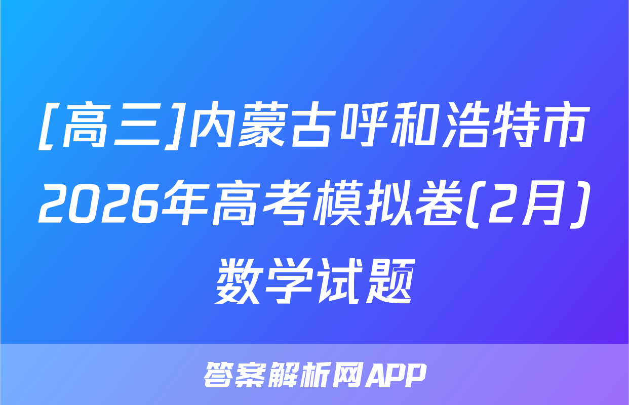 [高三]内蒙古呼和浩特市2026年高考模拟卷(2月)数学试题