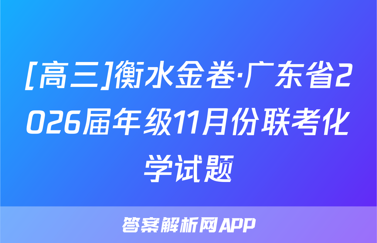[高三]衡水金卷·广东省2026届年级11月份联考化学试题
