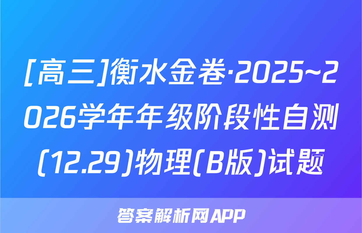[高三]衡水金卷·2025~2026学年年级阶段性自测(12.29)物理(B版)试题