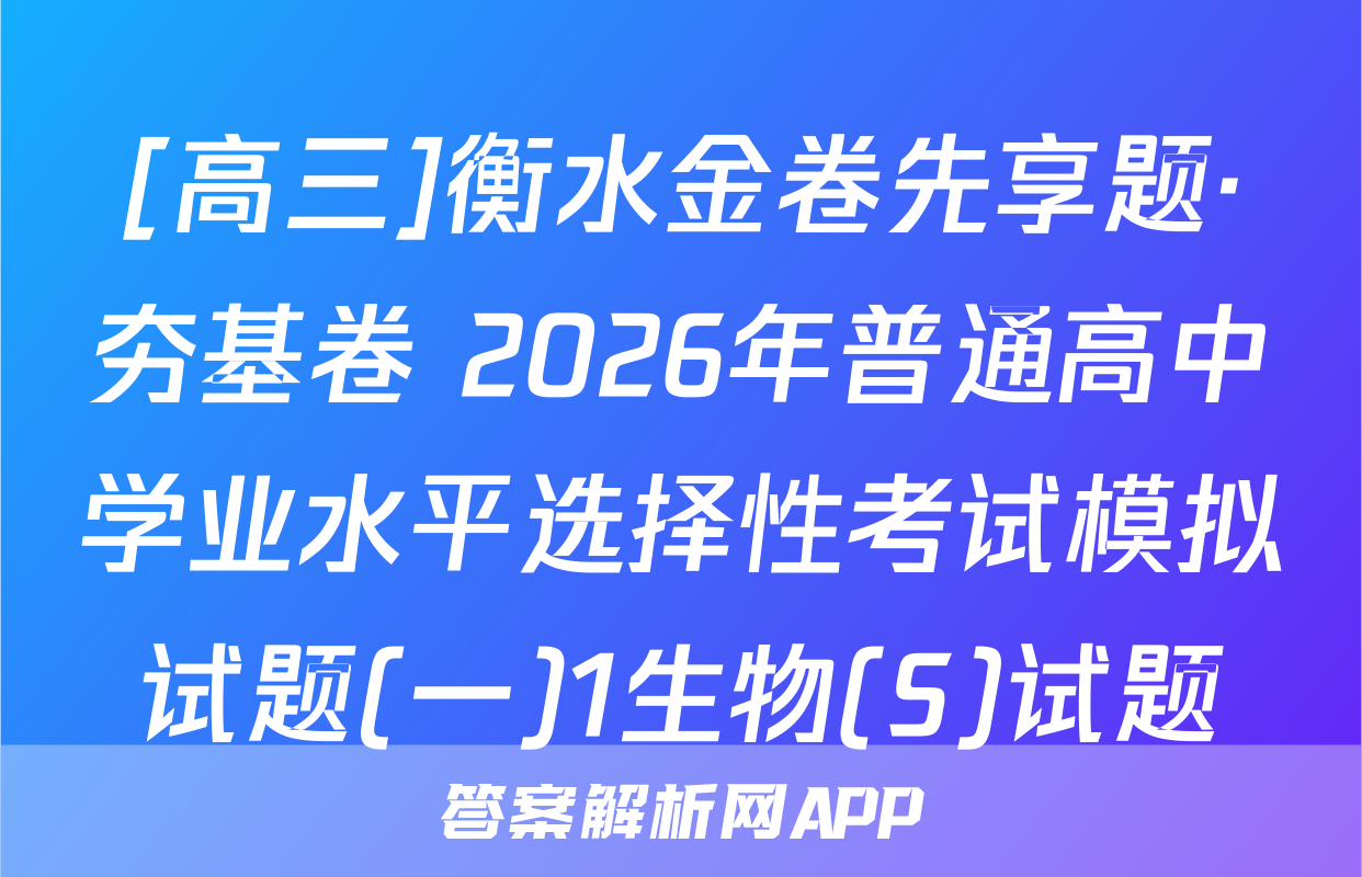 [高三]衡水金卷先享题·夯基卷 2026年普通高中学业水平选择性考试模拟试题(一)1生物(S)试题