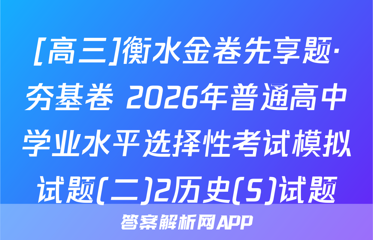 [高三]衡水金卷先享题·夯基卷 2026年普通高中学业水平选择性考试模拟试题(二)2历史(S)试题
