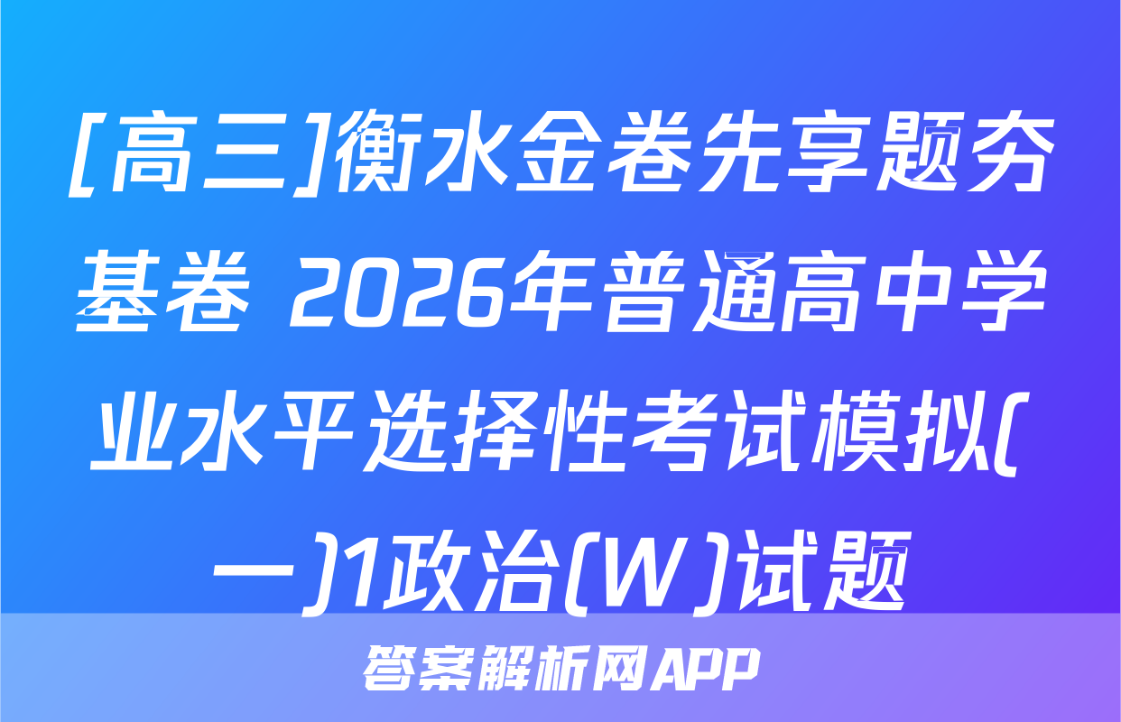 [高三]衡水金卷先享题夯基卷 2026年普通高中学业水平选择性考试模拟(一)1政治(W)试题
