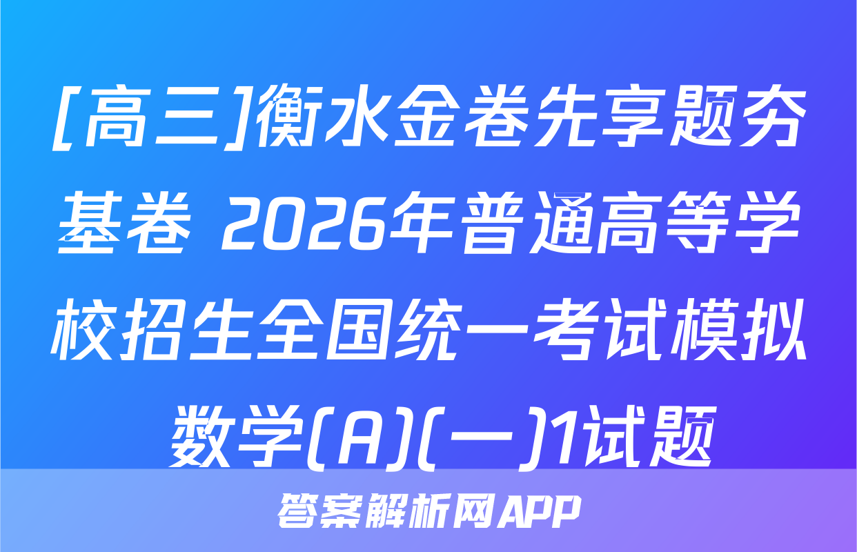 [高三]衡水金卷先享题夯基卷 2026年普通高等学校招生全国统一考试模拟 数学(A)(一)1试题