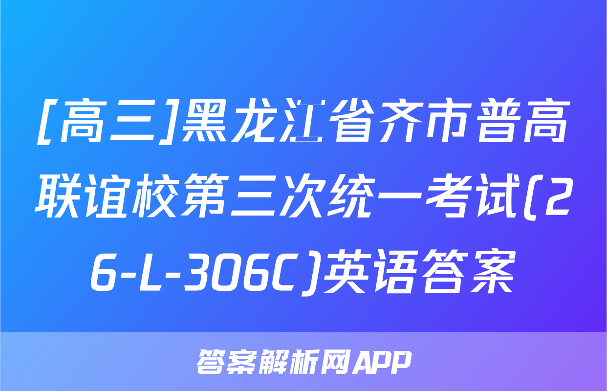 [高三]黑龙江省齐市普高联谊校第三次统一考试(26-L-306C)英语答案