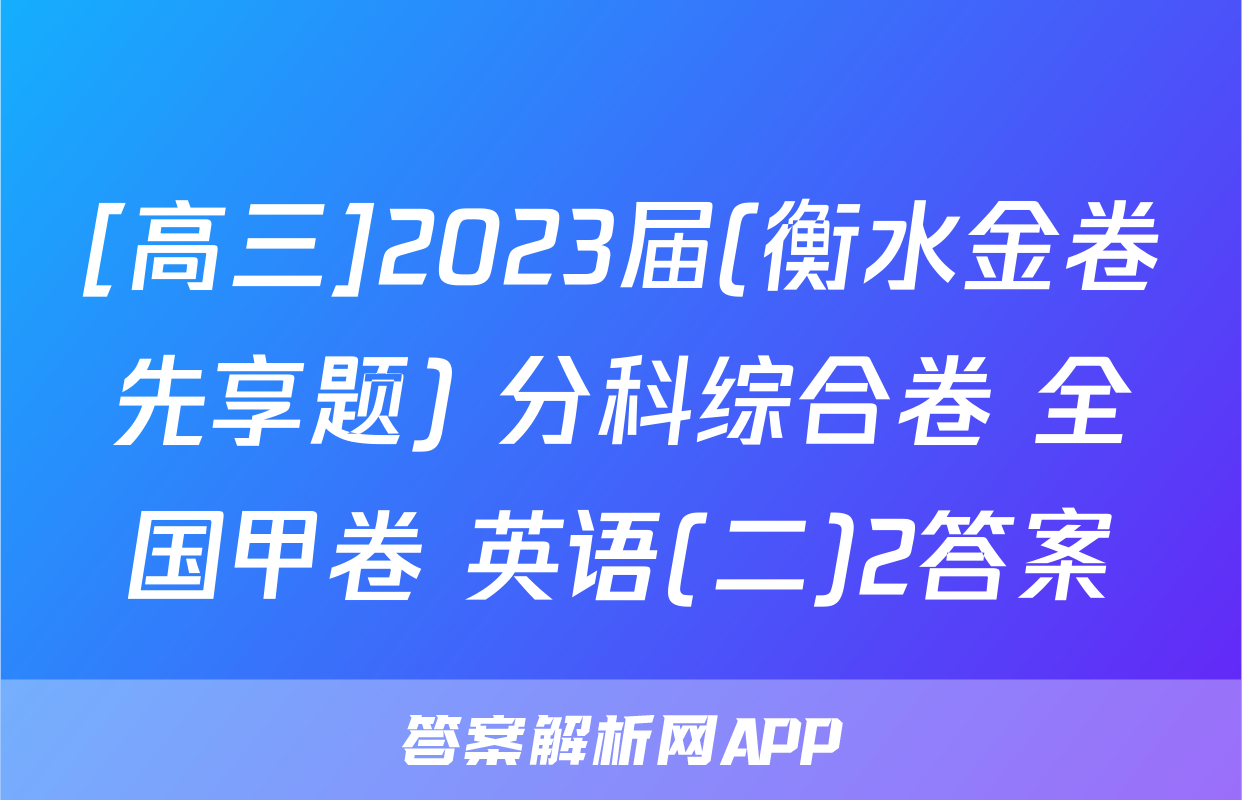 [高三]2023届(衡水金卷先享题) 分科综合卷 全国甲卷 英语(二)2答案
