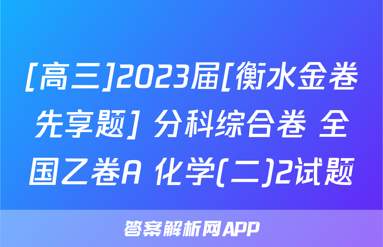 [高三]2023届[衡水金卷先享题] 分科综合卷 全国乙卷A 化学(二)2试题