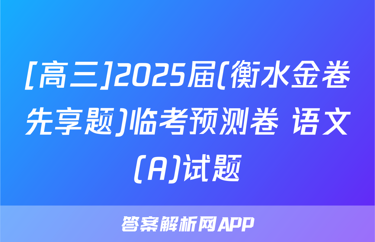 [高三]2025届(衡水金卷先享题)临考预测卷 语文(A)试题