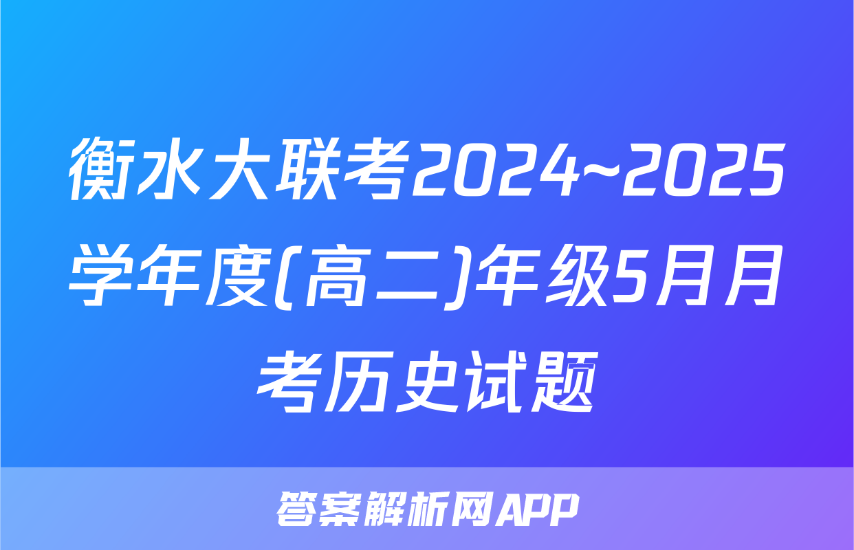 衡水大联考2024~2025学年度(高二)年级5月月考历史试题