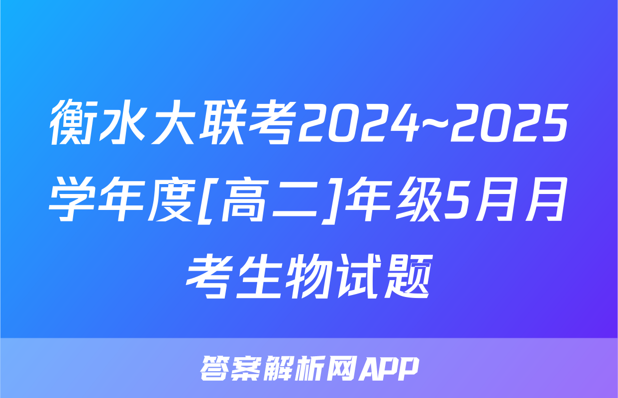 衡水大联考2024~2025学年度[高二]年级5月月考生物试题