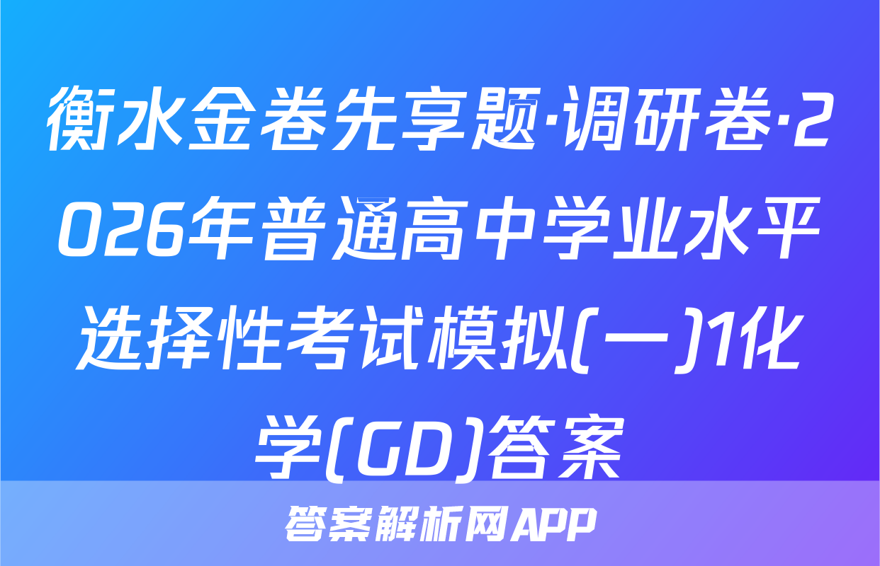 衡水金卷先享题·调研卷·2026年普通高中学业水平选择性考试模拟(一)1化学(GD)答案