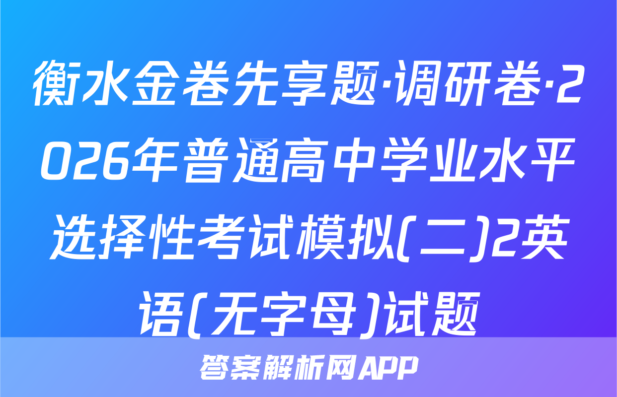 衡水金卷先享题·调研卷·2026年普通高中学业水平选择性考试模拟(二)2英语(无字母)试题