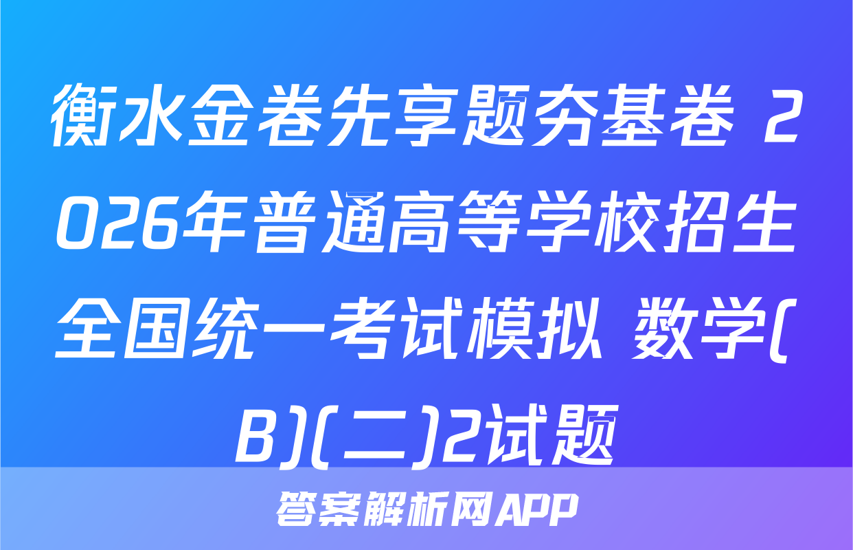 衡水金卷先享题夯基卷 2026年普通高等学校招生全国统一考试模拟 数学(B)(二)2试题