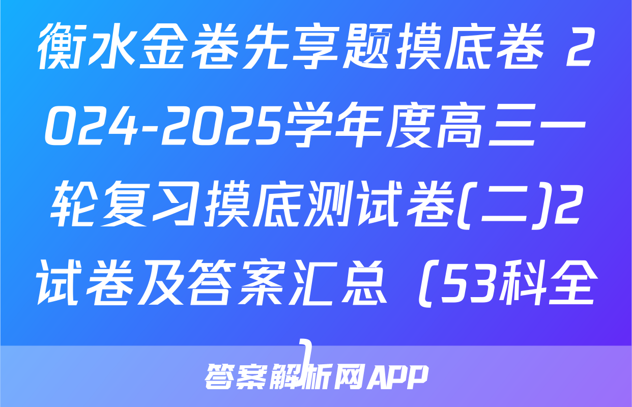 衡水金卷先享题摸底卷 2024-2025学年度高三一轮复习摸底测试卷(二)2试卷及答案汇总（53科全）