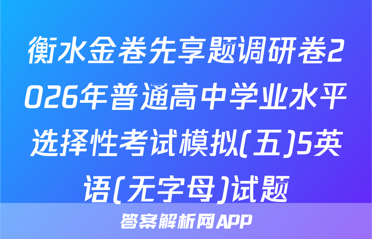 衡水金卷先享题调研卷2026年普通高中学业水平选择性考试模拟(五)5英语(无字母)试题