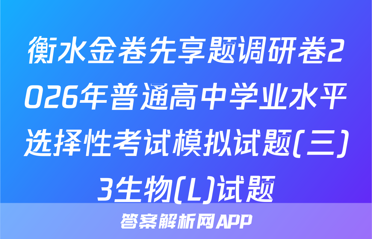 衡水金卷先享题调研卷2026年普通高中学业水平选择性考试模拟试题(三)3生物(L)试题