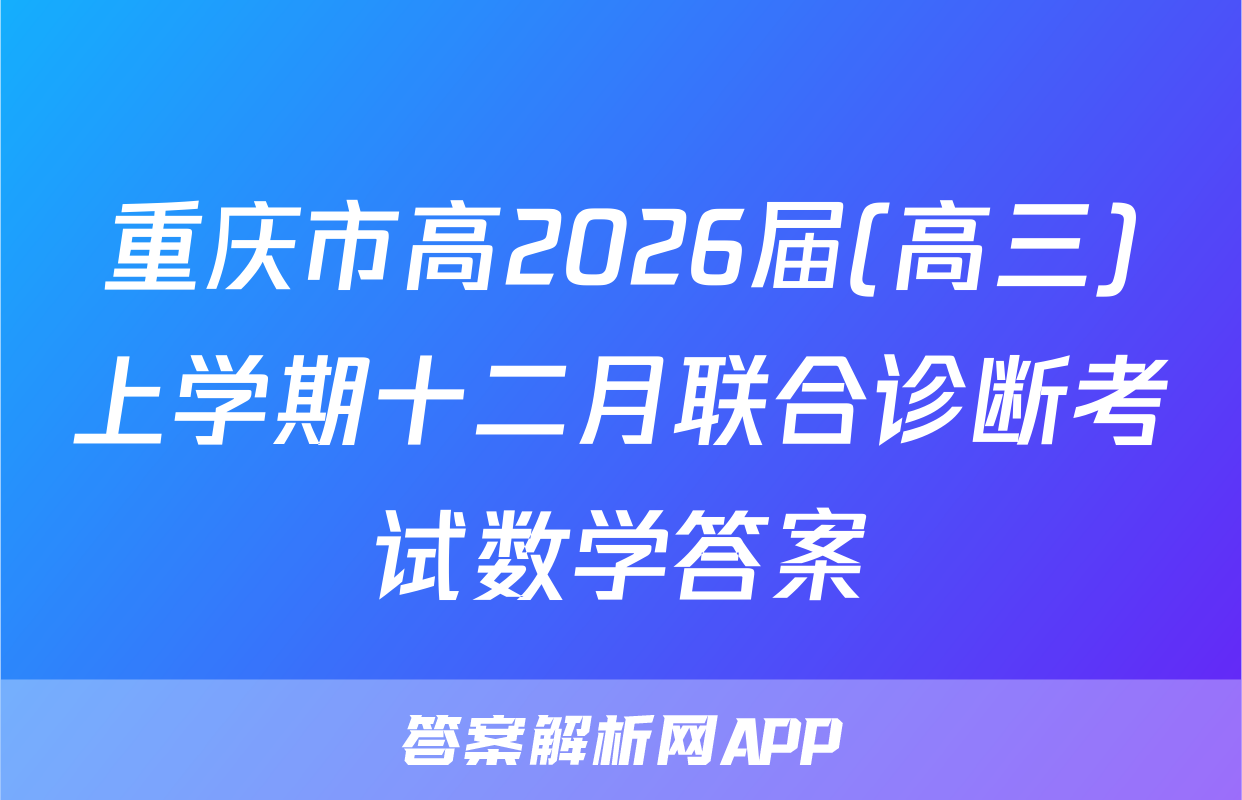 重庆市高2026届(高三)上学期十二月联合诊断考试数学答案