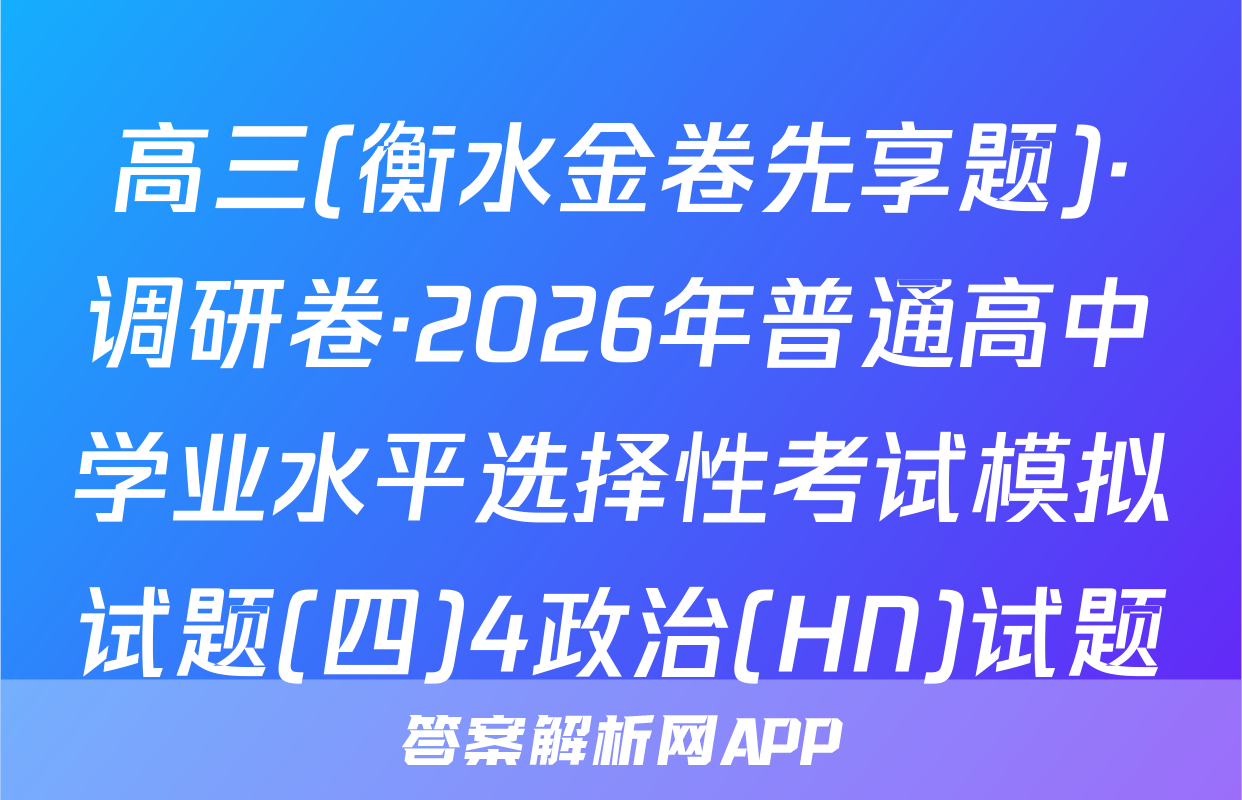 高三(衡水金卷先享题)·调研卷·2026年普通高中学业水平选择性考试模拟试题(四)4政治(HN)试题