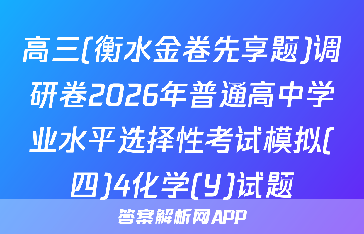 高三(衡水金卷先享题)调研卷2026年普通高中学业水平选择性考试模拟(四)4化学(Y)试题