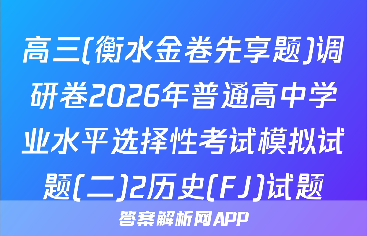 高三(衡水金卷先享题)调研卷2026年普通高中学业水平选择性考试模拟试题(二)2历史(FJ)试题