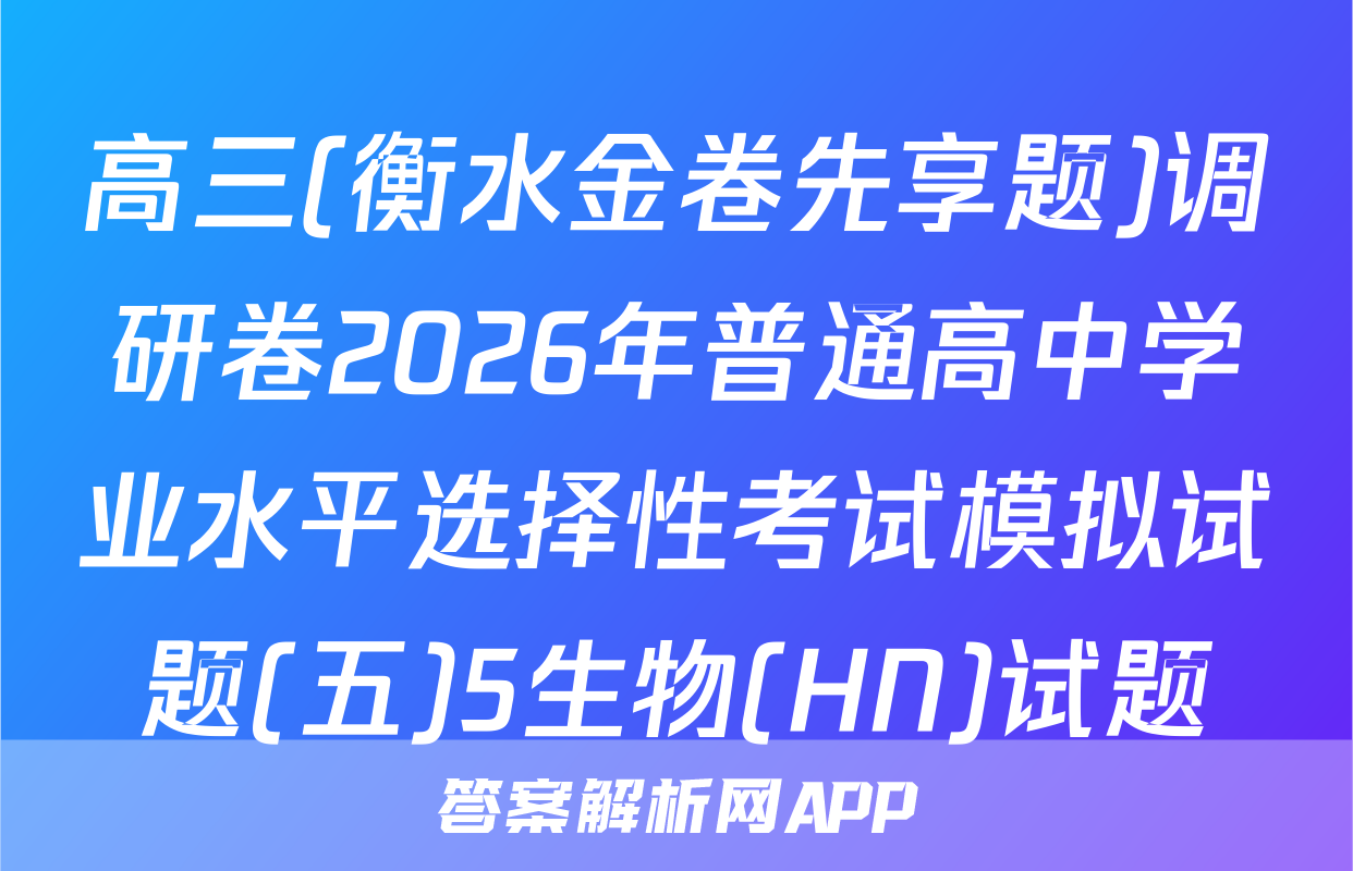 高三(衡水金卷先享题)调研卷2026年普通高中学业水平选择性考试模拟试题(五)5生物(HN)试题