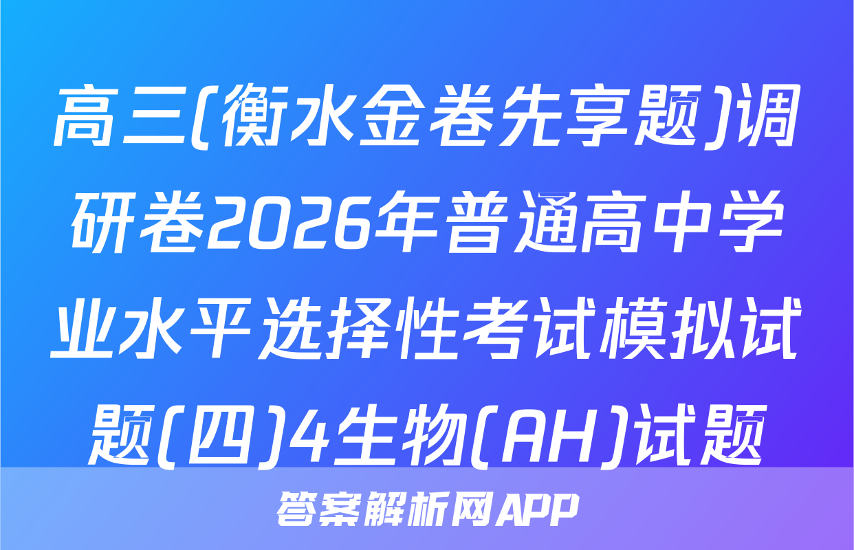 高三(衡水金卷先享题)调研卷2026年普通高中学业水平选择性考试模拟试题(四)4生物(AH)试题