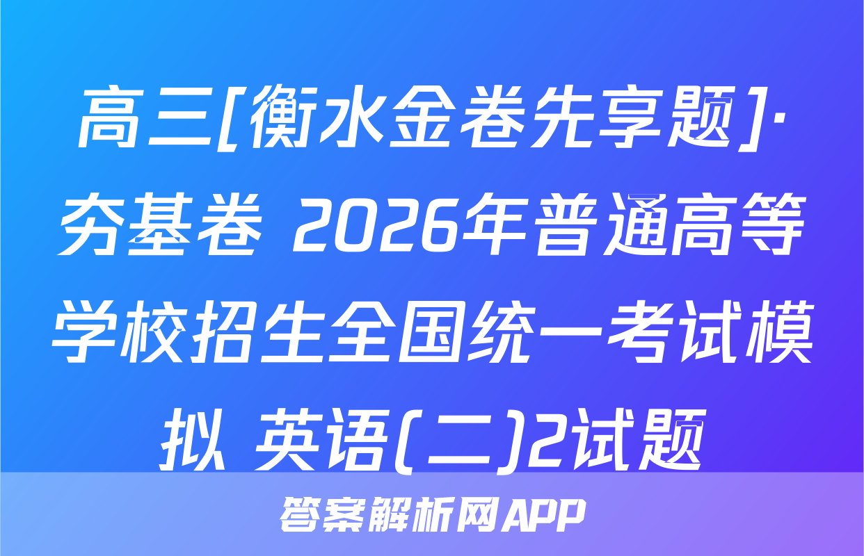 高三[衡水金卷先享题]·夯基卷 2026年普通高等学校招生全国统一考试模拟 英语(二)2试题