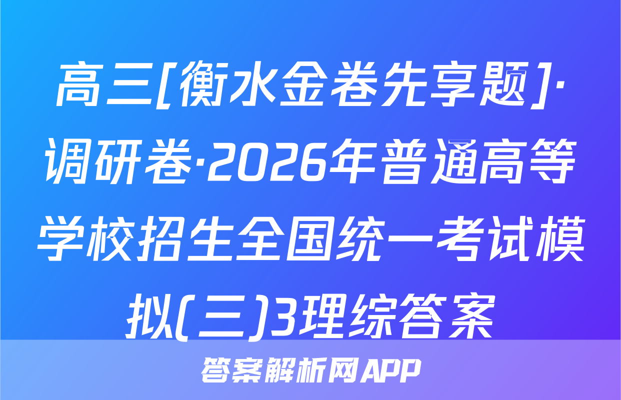 高三[衡水金卷先享题]·调研卷·2026年普通高等学校招生全国统一考试模拟(三)3理综答案