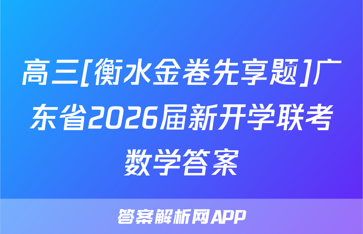 高三[衡水金卷先享题]广东省2026届新开学联考数学答案