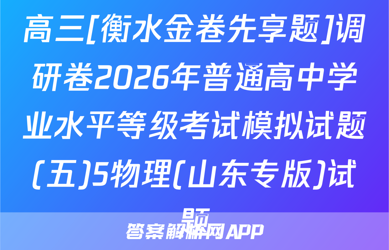 高三[衡水金卷先享题]调研卷2026年普通高中学业水平等级考试模拟试题(五)5物理(山东专版)试题