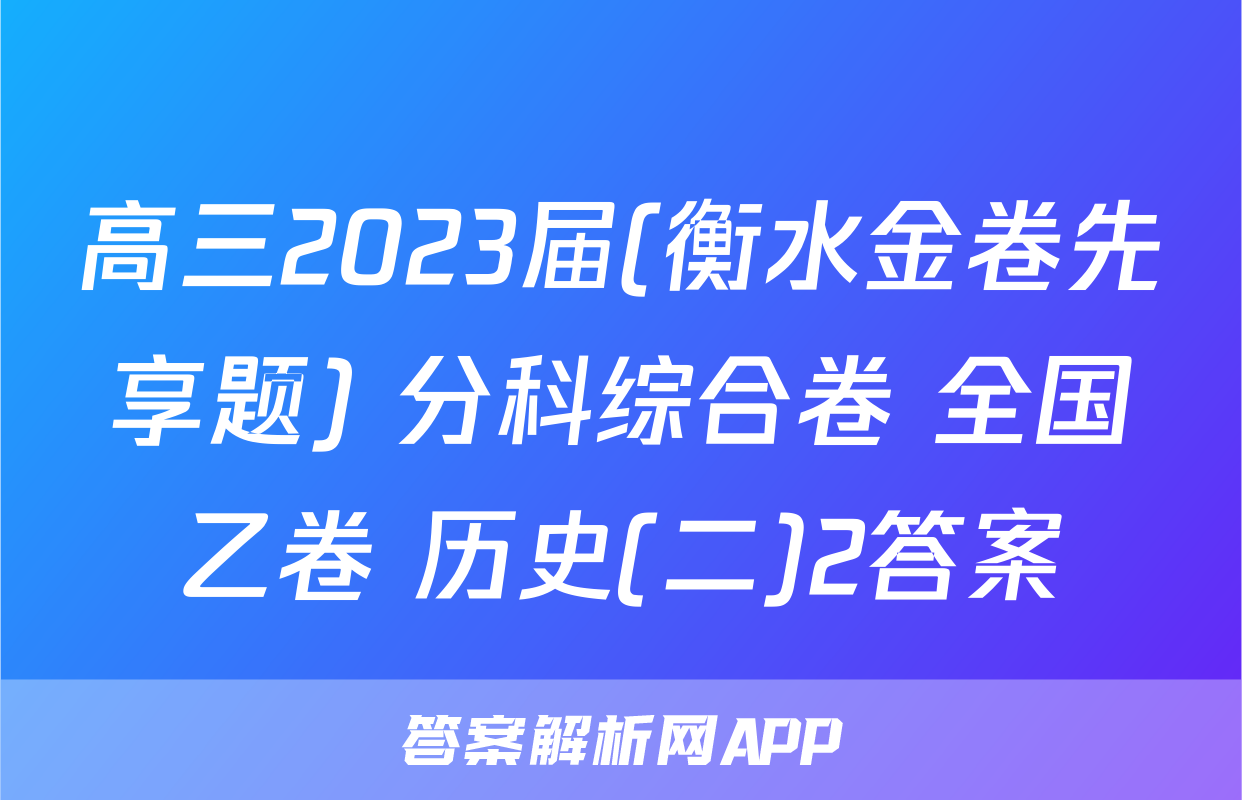 高三2023届(衡水金卷先享题) 分科综合卷 全国乙卷 历史(二)2答案