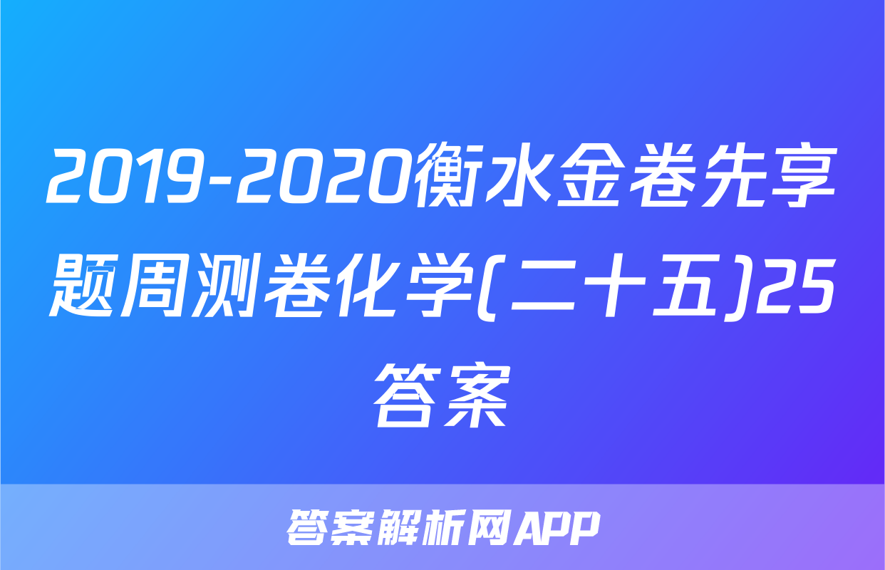 2019-2020衡水金卷先享题周测卷化学(二十五)25答案