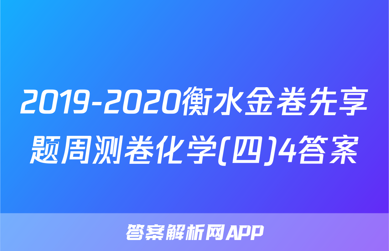 2019-2020衡水金卷先享题周测卷化学(四)4答案